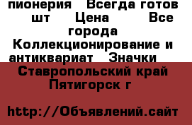 1.1) пионерия : Всегда готов ( 1 шт ) › Цена ­ 90 - Все города Коллекционирование и антиквариат » Значки   . Ставропольский край,Пятигорск г.